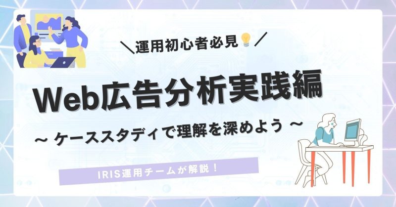 【運用初心者必見💡】④Web広告分析実践編～ケーススタディで理解を深めよう～