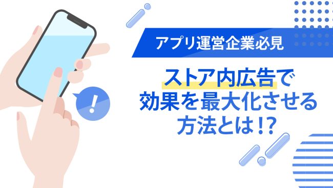 【アプリ運営企業必見】ストア内広告で効果を最大化させる方法とは