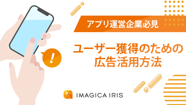 【アプリ運営企業必見】ユーザー獲得のための広告活用方法
